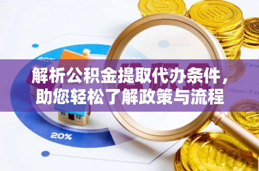 公安解析公积金提取代办条件，助您轻松了解政策与流程