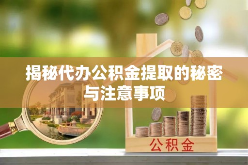 公安揭秘代办公积金提取的秘密与注意事项