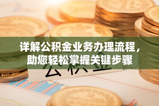 公安详解公积金业务办理流程，助您轻松掌握关键步骤