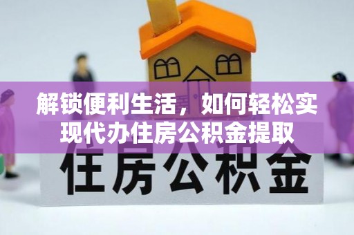 公安解锁便利生活，如何轻松实现代办住房公积金提取