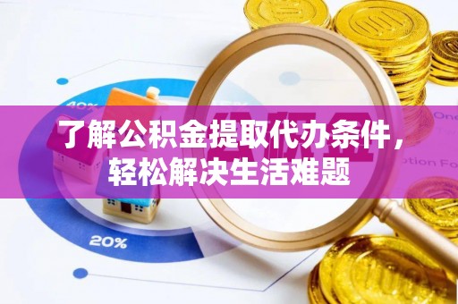 公安了解公积金提取代办条件，轻松解决生活难题