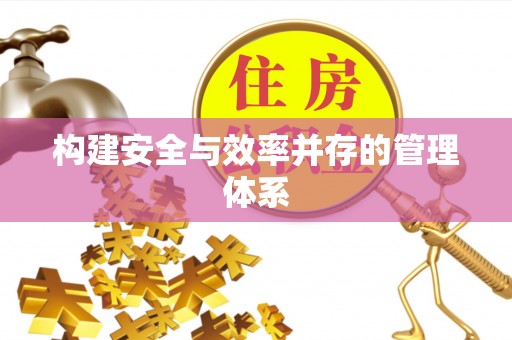 公安构建安全与效率并存的管理体系