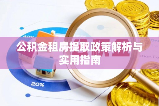 公安公积金租房提取政策解析与实用指南