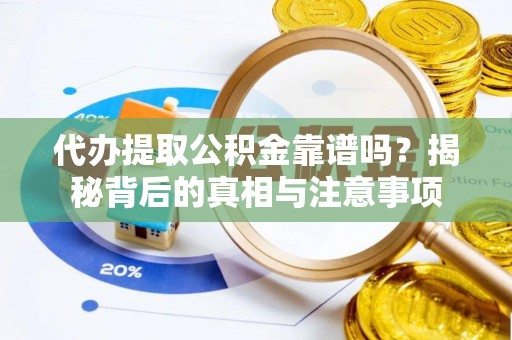 公安代办提取公积金靠谱吗？揭秘背后的真相与注意事项