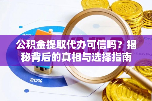 公安公积金提取代办可信吗？揭秘背后的真相与选择指南