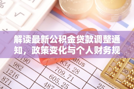 公安解读最新公积金贷款调整通知，政策变化与个人财务规划