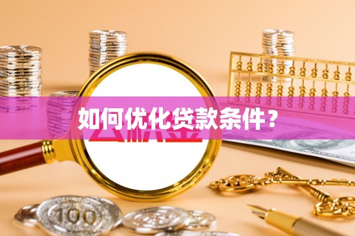 公安如何优化贷款条件？