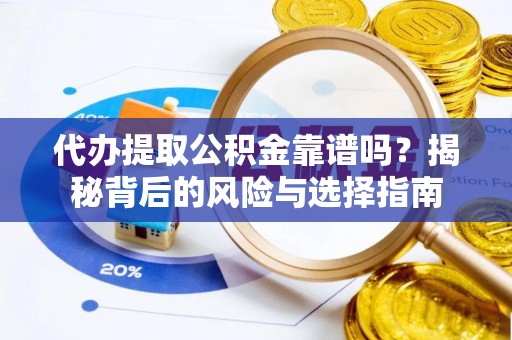 公安代办提取公积金靠谱吗？揭秘背后的风险与选择指南