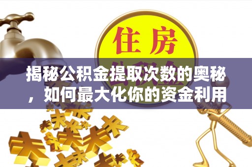公安揭秘公积金提取次数的奥秘，如何最大化你的资金利用？