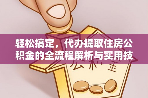 公安轻松搞定，代办提取住房公积金的全流程解析与实用技巧