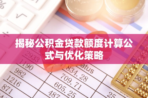 公安揭秘公积金贷款额度计算公式与优化策略