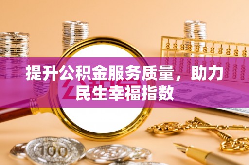 公安提升公积金服务质量，助力民生幸福指数