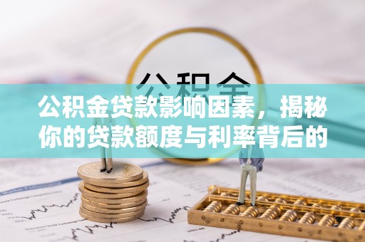 公安公积金贷款影响因素，揭秘你的贷款额度与利率背后的秘密
