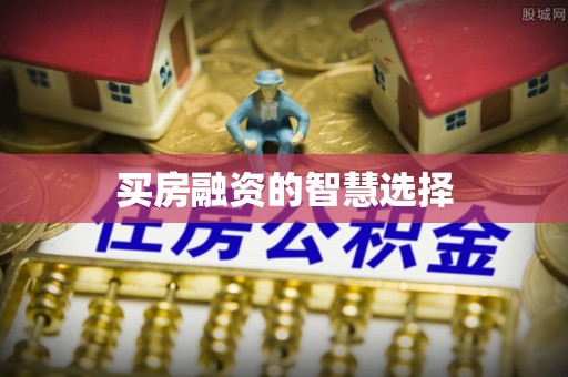 公安买房融资的智慧选择