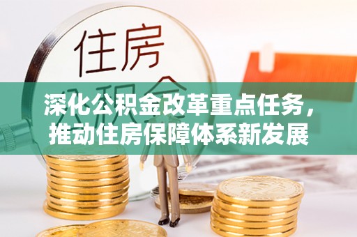 公安深化公积金改革重点任务，推动住房保障体系新发展