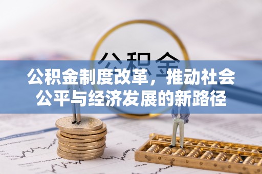 公安公积金制度改革，推动社会公平与经济发展的新路径