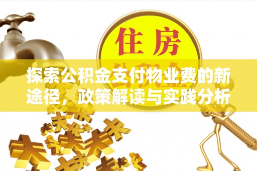公安探索公积金支付物业费的新途径，政策解读与实践分析
