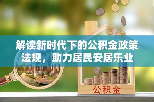 公安解读新时代下的公积金政策法规，助力居民安居乐业