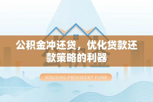 公安公积金冲还贷，优化贷款还款策略的利器