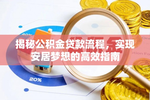 公安揭秘公积金贷款流程，实现安居梦想的高效指南