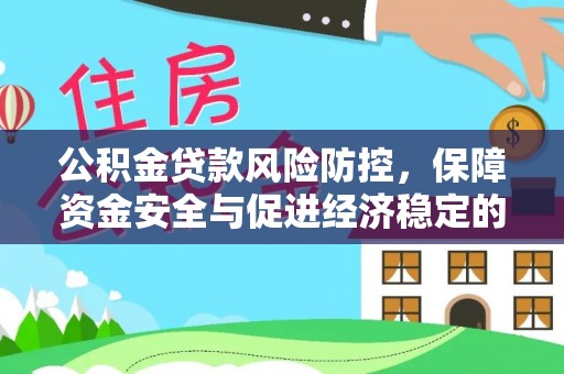 公安公积金贷款风险防控，保障资金安全与促进经济稳定的关键策略