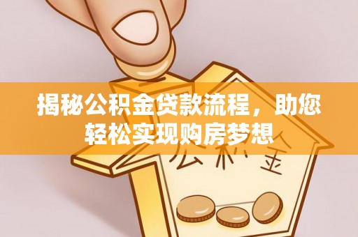 公安揭秘公积金贷款流程，助您轻松实现购房梦想