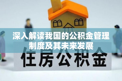 公安深入解读我国的公积金管理制度及其未来发展
