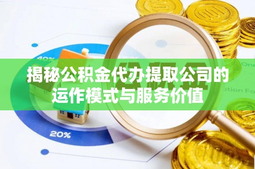公安揭秘公积金代办提取公司的运作模式与服务价值