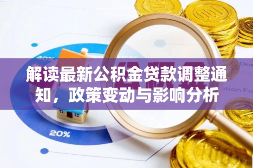公安解读最新公积金贷款调整通知，政策变动与影响分析
