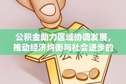 公安公积金助力区域协调发展，推动经济均衡与社会进步的桥梁