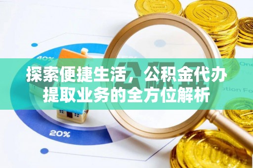 公安探索便捷生活，公积金代办提取业务的全方位解析