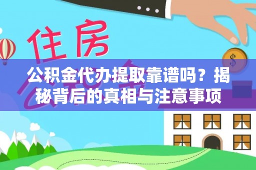 公安公积金代办提取靠谱吗？揭秘背后的真相与注意事项