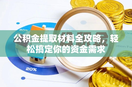 公安公积金提取材料全攻略，轻松搞定你的资金需求