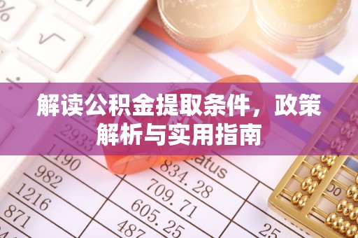 公安解读公积金提取条件，政策解析与实用指南