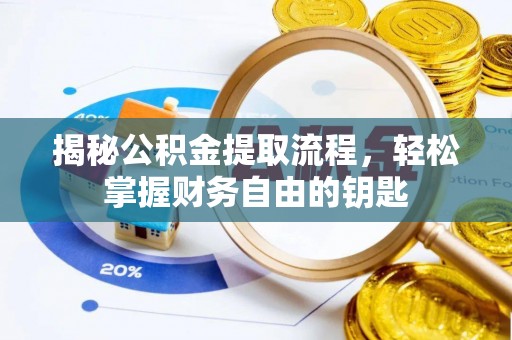 公安揭秘公积金提取流程，轻松掌握财务自由的钥匙