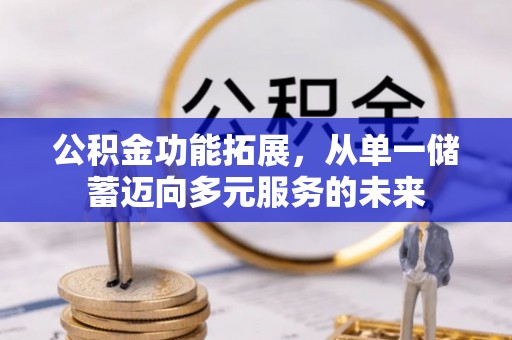 公安公积金功能拓展，从单一储蓄迈向多元服务的未来