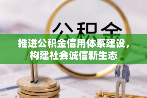 公安推进公积金信用体系建设，构建社会诚信新生态