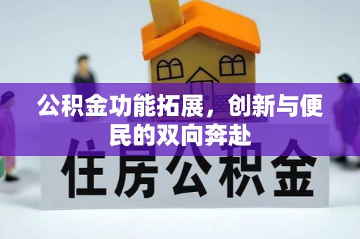 公安公积金功能拓展，创新与便民的双向奔赴