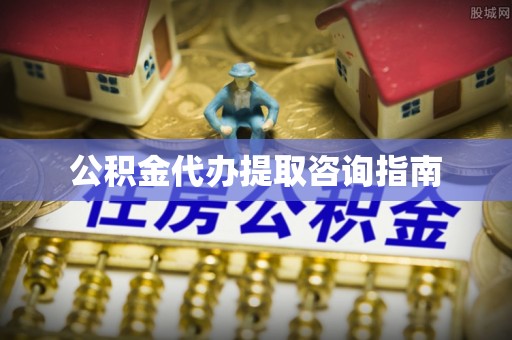 公安公积金代办提取咨询指南