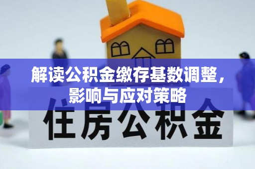 公安解读公积金缴存基数调整，影响与应对策略