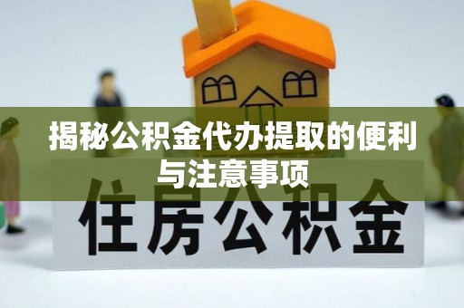 公安揭秘公积金代办提取的便利与注意事项