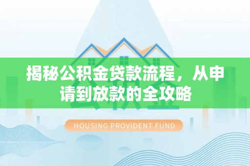 公安揭秘公积金贷款流程，从申请到放款的全攻略