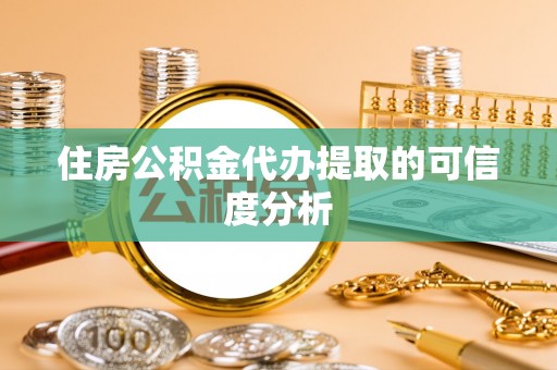 公安住房公积金代办提取的可信度分析