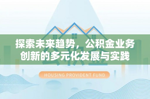 公安探索未来趋势，公积金业务创新的多元化发展与实践