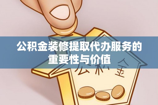 公安公积金装修提取代办服务的重要性与价值