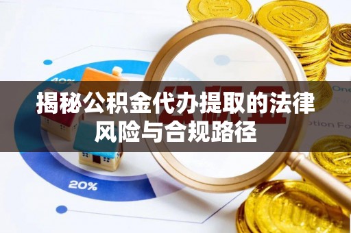 公安揭秘公积金代办提取的法律风险与合规路径