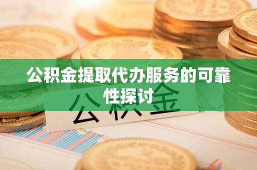 公安公积金提取代办服务的可靠性探讨